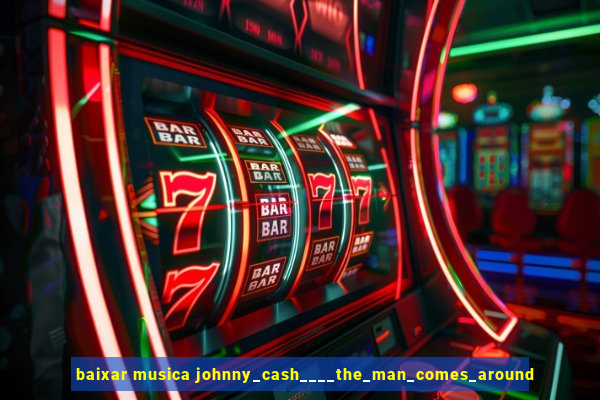 baixar musica johnny_cash____the_man_comes_around